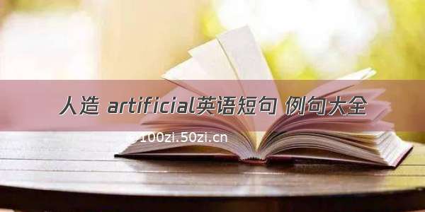 人造 artificial英语短句 例句大全