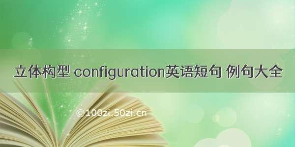 立体构型 configuration英语短句 例句大全