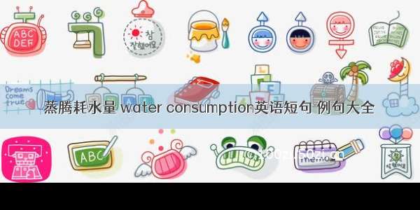 蒸腾耗水量 water consumption英语短句 例句大全