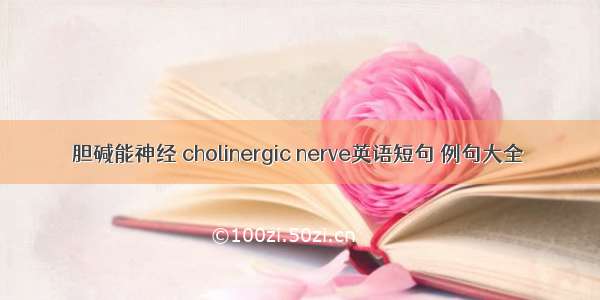 胆碱能神经 cholinergic nerve英语短句 例句大全