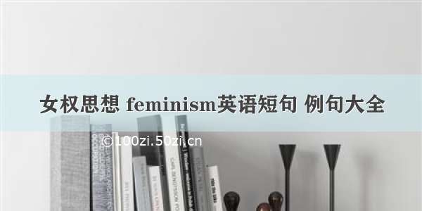 女权思想 feminism英语短句 例句大全