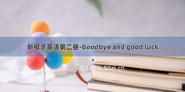 新概念英语第二册-Goodbye and good luck