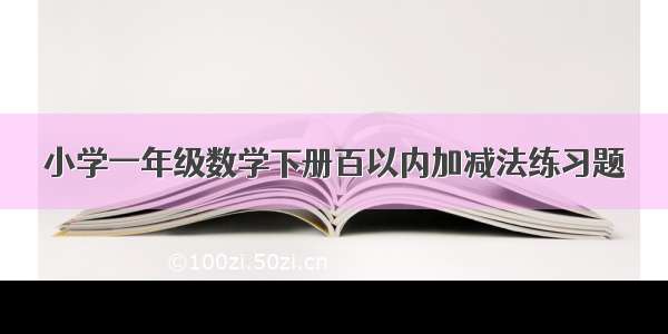 小学一年级数学下册百以内加减法练习题