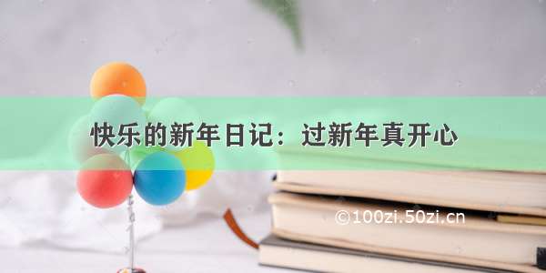 快乐的新年日记：过新年真开心