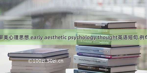 早期审美心理思想 early aesthetic psychology thought英语短句 例句大全