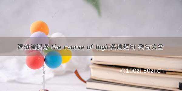 逻辑通识课 the course of logic英语短句 例句大全