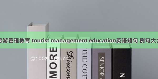 旅游管理教育 tourist management education英语短句 例句大全