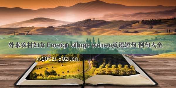 外来农村妇女 Foreign village women英语短句 例句大全