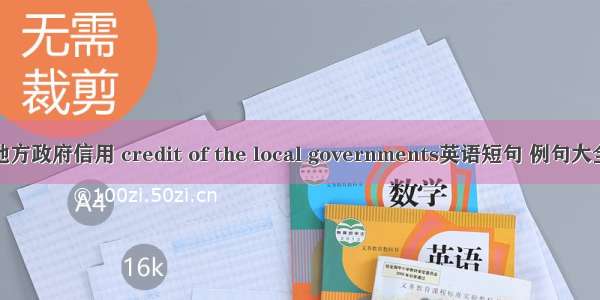 地方政府信用 credit of the local governments英语短句 例句大全