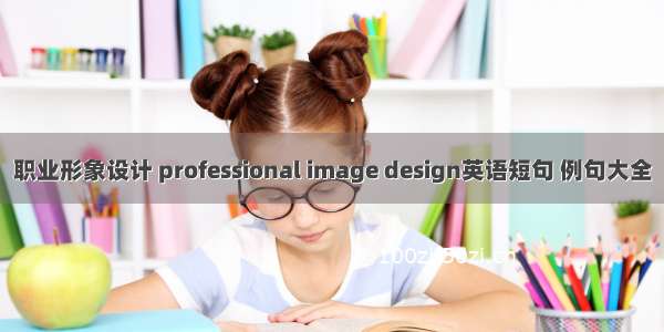 职业形象设计 professional image design英语短句 例句大全