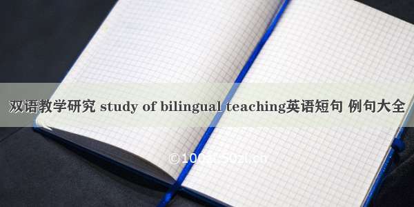 双语教学研究 study of bilingual teaching英语短句 例句大全