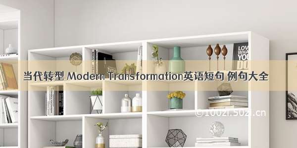 当代转型 Modern Transformation英语短句 例句大全