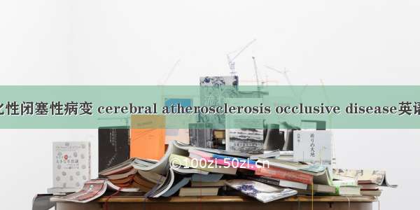 脑动脉粥样硬化性闭塞性病变 cerebral atherosclerosis occlusive disease英语短句 例句大全