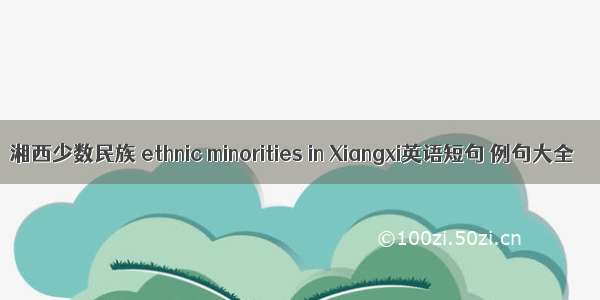 湘西少数民族 ethnic minorities in Xiangxi英语短句 例句大全