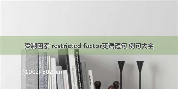 受制因素 restricted factor英语短句 例句大全