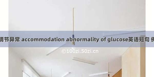 葡萄糖调节异常 accommodation abnormality of glucose英语短句 例句大全