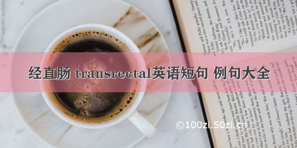 经直肠 transrectal英语短句 例句大全