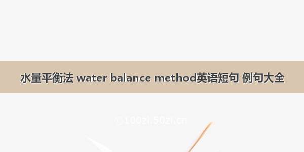 水量平衡法 water balance method英语短句 例句大全