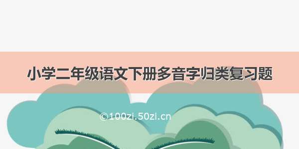 小学二年级语文下册多音字归类复习题