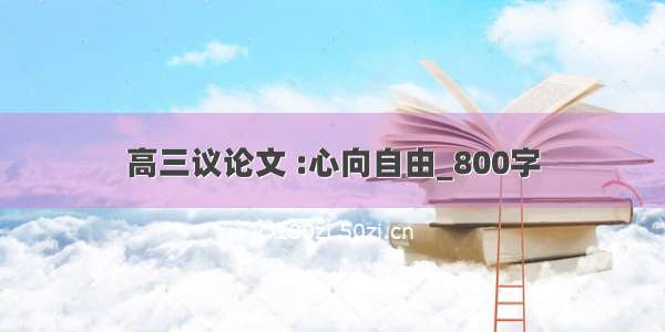 高三议论文 :心向自由_800字