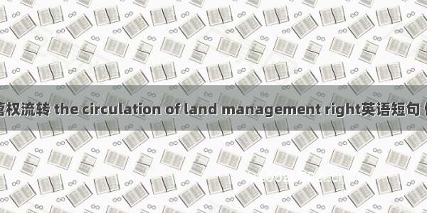 土地经营权流转 the circulation of land management right英语短句 例句大全