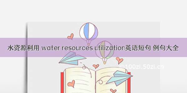 水资源利用 water resources utilization英语短句 例句大全