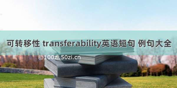 可转移性 transferability英语短句 例句大全