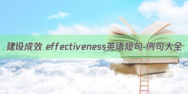 建设成效 effectiveness英语短句 例句大全