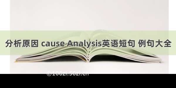 分析原因 cause Analysis英语短句 例句大全