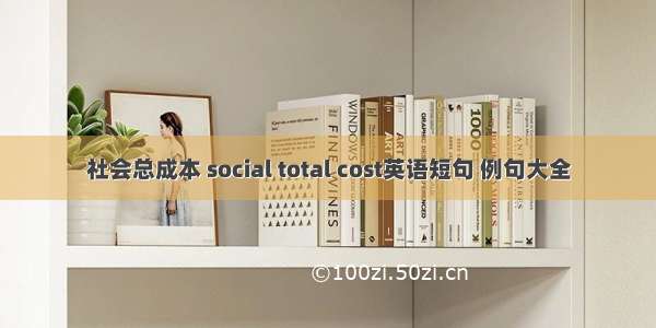社会总成本 social total cost英语短句 例句大全