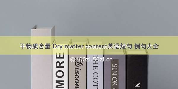 干物质含量 Dry matter content英语短句 例句大全
