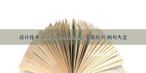 设计技术 design technology英语短句 例句大全