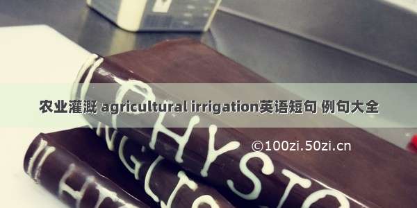 农业灌溉 agricultural irrigation英语短句 例句大全