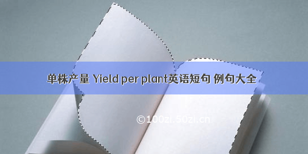 单株产量 Yield per plant英语短句 例句大全
