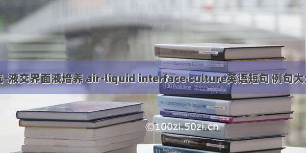 气-液交界面液培养 air-liquid interface culture英语短句 例句大全