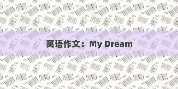 英语作文：My Dream