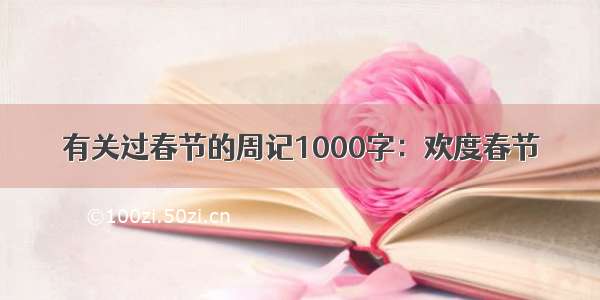 有关过春节的周记1000字：欢度春节