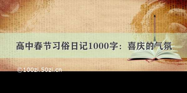 高中春节习俗日记1000字：喜庆的气氛