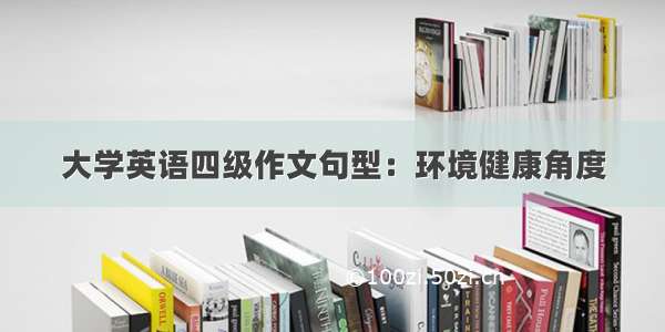 大学英语四级作文句型：环境健康角度