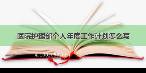 医院护理部个人年度工作计划怎么写