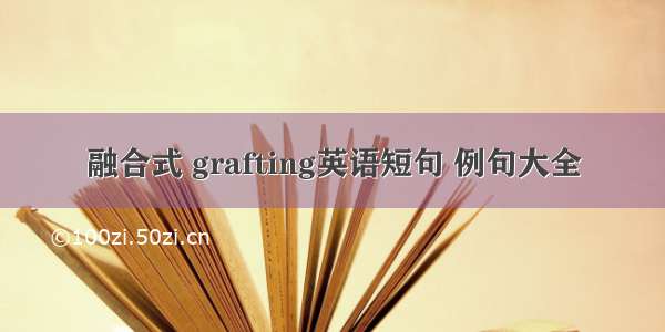 融合式 grafting英语短句 例句大全