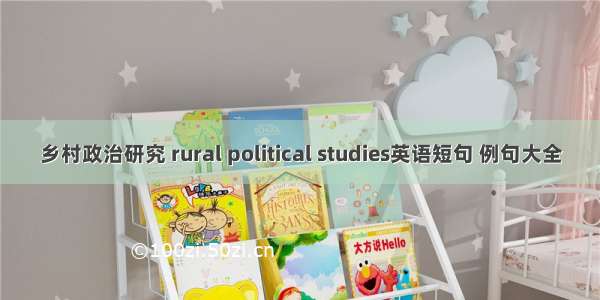 乡村政治研究 rural political studies英语短句 例句大全