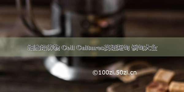 细胞培养物 Cell Cultures英语短句 例句大全