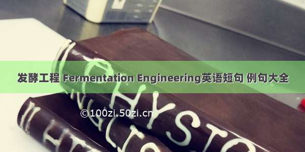 发酵工程 Fermentation Engineering英语短句 例句大全