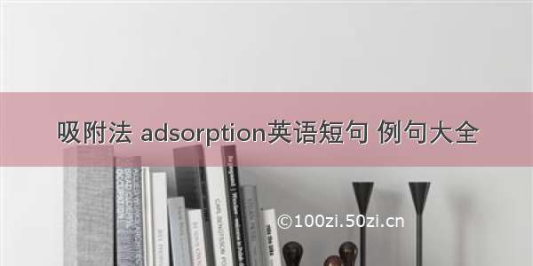 吸附法 adsorption英语短句 例句大全