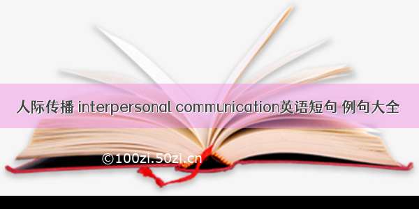 人际传播 interpersonal communication英语短句 例句大全