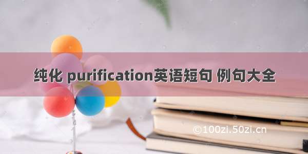 纯化 purification英语短句 例句大全