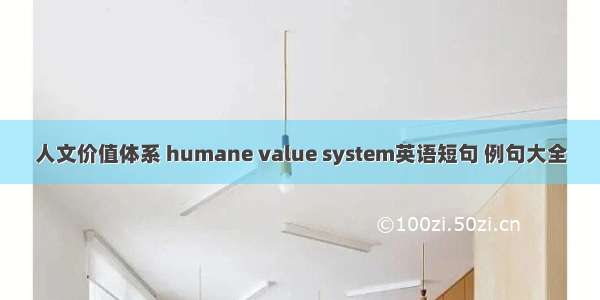 人文价值体系 humane value system英语短句 例句大全