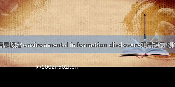 环境信息披露 environmental information disclosure英语短句 例句大全