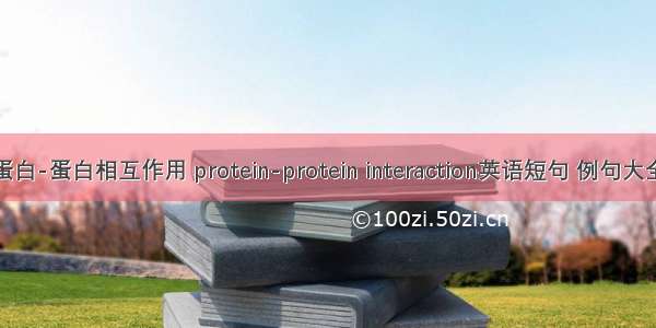 蛋白-蛋白相互作用 protein-protein interaction英语短句 例句大全